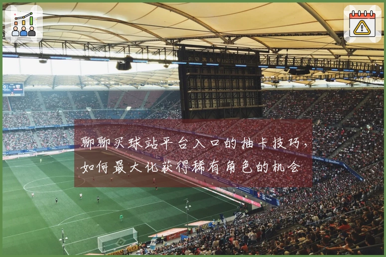 聊聊买球站平台入口的抽卡技巧，如何最大化获得稀有角色的机会